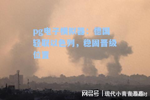 pg电子模拟器：德国轻取以色列，稳固晋级位置